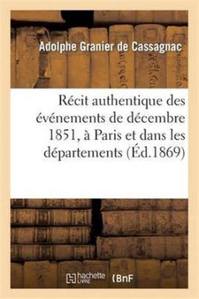 Recit Authentique Des Evenements de Decembre 1851, A Paris Et Dans Les Departements : . Nouvelle Edition, Precedee d'Une Introduction: Les Coups d'Etat