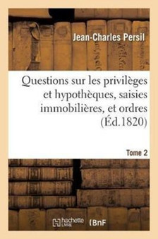 Questions Sur Les Privileges Et Hypotheques, Saisies Immobilieres, Et Ordres. Tome 2