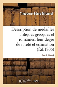 Description de Medailles Antiques Grecques Et Romaines Avec Leur Degre de Rarete Et Leur Estimation