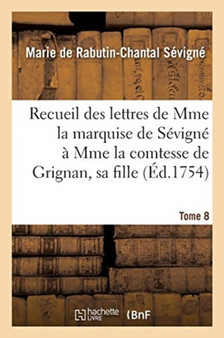 Recueil Des Lettres de Mme La Marquise de Sevigne A Mme La Comtesse de Grignan, Sa Fille