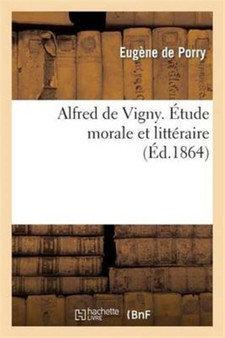 Alfred de Vigny. Etude Morale Et Litteraire