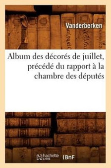 Album Des Decores de Juillet, Precede Du Rapport A La Chambre Des Deputes