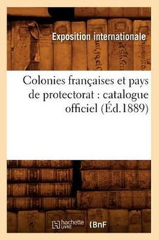 Colonies Francaises Et Pays de Protectorat: Catalogue Officiel (Ed.1889)
