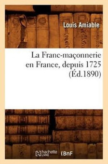 La Franc-Maconnerie En France, Depuis 1725 (Ed.1890)