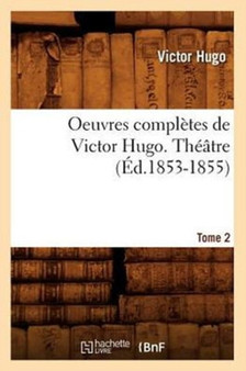 Oeuvres Completes de Victor Hugo. Theatre. Tome 2 (Ed.1853-1855)