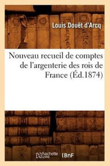 Nouveau Recueil de Comptes de l'Argenterie Des Rois de France (Ed.1874)