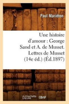 Une Histoire d'Amour: George Sand Et A. de Musset. Lettres de Musset (14e Ed.) (Ed.1897)
