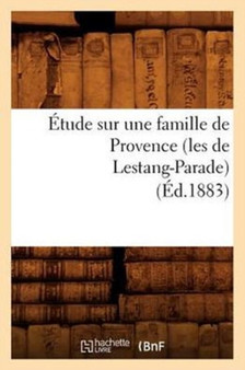 Etude Sur Une Famille de Provence (Les de Lestang-Parade) (Ed.1883)