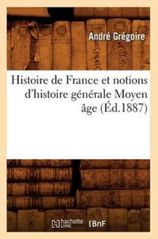Histoire de France Et Notions d'Histoire Generale Moyen Age (Ed.1887)