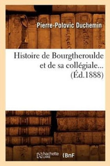 Histoire de Bourgtheroulde Et de Sa Collegiale (Ed.1888)