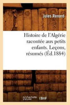 Histoire de l'Algerie Racontee Aux Petits Enfants. Lecons, Resumes, (Ed.1884)