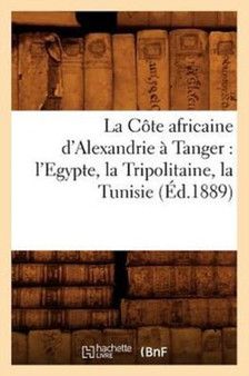 La Cote africaine d'Alexandrie a Tanger : l'Egypte, la Tripolitaine, la Tunisie, (Ed.1889)
