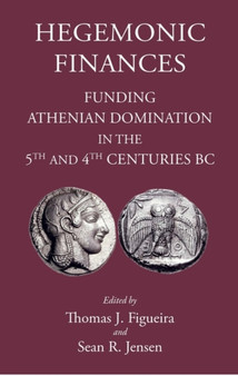 Hegemonic Finances : Funding Athenian Domination in the 5th Centuries BC