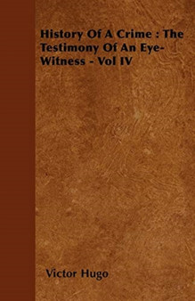 History Of A Crime : The Testimony Of An Eye-Witness - Vol IV