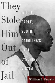 They Stole Him Out of Jail : Willie Earle, South Carolina???s Last Lynching Victim