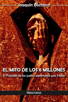 El mito de los 6 millones : El Fraude de los judios asesinados por Hitler