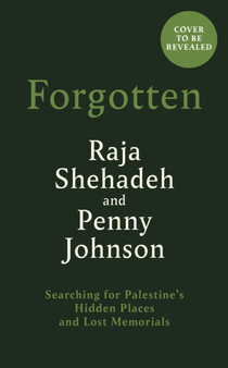 Forgotten : Searching for Palestine???s Hidden Places and Lost Memorials