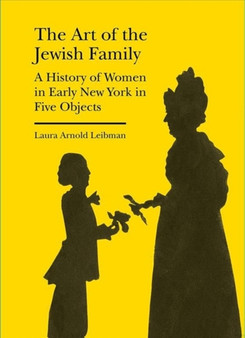 The Art of the Jewish Family - A History of Women in Early New York in Five Objects