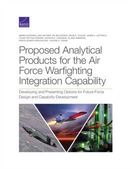 Proposed Analytical Products for the Air Force Warfighting Integration Capability : Developing and Presenting Options for Future Force Design and Capability Development