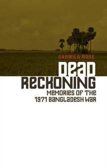 Dead Reckoning : Memories of the 1971 Bangladesh War