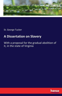 A Dissertation on Slavery : With a proposal for the gradual abolition of it, in the state of Virginia