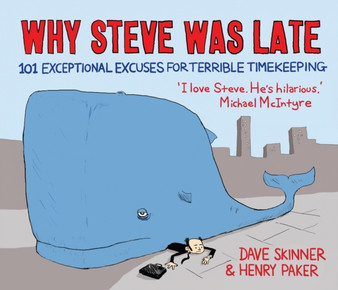 Why Steve Was Late : 101 Exceptional Excuses for Terrible Timekeeping by Dave Skinner - Paperback