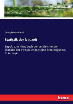 Statistik der Neuzeit : Suppl. zum Handbuch der vergleichenden Statistik der Voelkerzustands und Staatenkunde. 8. Auflage