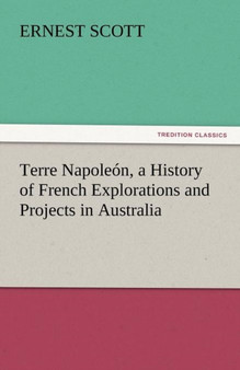 Terre Napoleon, a History of French Explorations and Projects in Australia