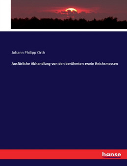 Ausfurliche Abhandlung von den beruhmten zwein Reichsmessen