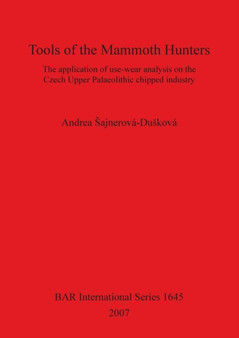 Tools of the Mammoth Hunters : The application of use-wear analysis on the Czech Upper Palaeolithic chipped industry