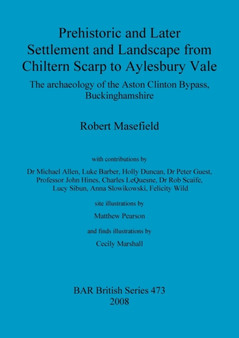 Prehistoric and Later Settlement and Landscape from Chiltern Scarp to Aylesbury Vale : The archaeology of the Aston Clinton Bypass, Buckinghamshire