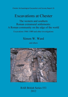 Excavations at Chester: The western and southern Roman extramural settlements : The western and southern Roman extramural settlements: A Roman community on the edge of the world: Excavations 1964-1989