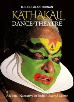 Kathakali Dance-Theatre : A Visual Narrative of Indian Sacred Mime by K.K. Gopalakrishnan - Hardback