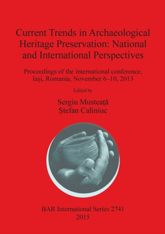 Current Trends in Archaeological Heritage Preservation: National and International Perspectives : Proceedings of the international conference, Iasi, Romania, November 6-10, 2013