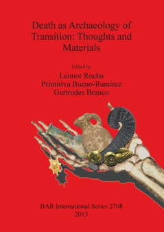 Death as Archaeology of Transition: Thoughts and Materials : Papers from the II International Conference of Transition Archaeology: Death Archaeology 29th April - 1st May 2013
