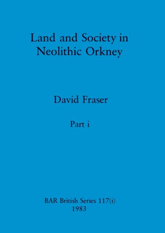Land and Society in Neolithic Orkney, Part i : 117