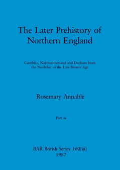 The Later Prehistory of Northern England, Part iii : Cumbria, Northumberland and Durham from the Neolithic to the Late Bronze Age : 160 The Later Prehistory of Northern England, Part iii : Cumbria, Northumberland and Durham from the Neolithic to the Late Bronze Age : 160