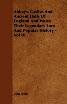 Abbeys, Castles And Ancient Halls Of England And Wales Their Legendary Lore And Popular History - Vol III