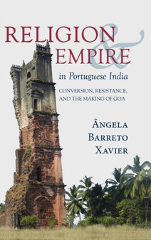 Religion and Empire in Portuguese India : Conversion, Resistance, and the Making of Goa