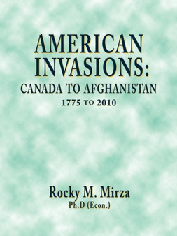 American Invasions : Canada to Afghanistan, 1775 to 2010
