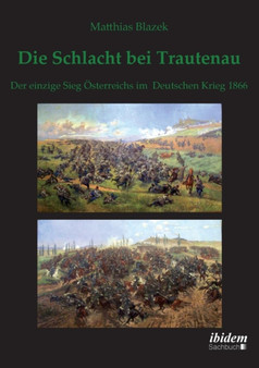 Die Schlacht bei Trautenau. Der einzige Sieg sterreichs im Deutschen Krieg 1866.
