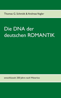 Die DNA der deutschen Romantik : Entschlusselt 200 Jahre nach Waterloo