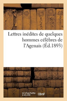 Lettres Inedites de Quelques Hommes Celebres de l'Agenais