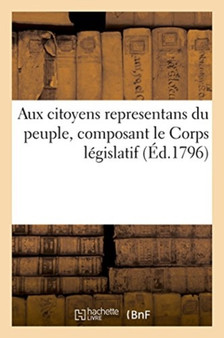 Aux Citoyens Representans Du Peuple, Composant Le Corps Legislatif