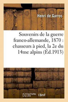 Souvenirs de la Guerre Franco-Allemande, 1870: Chasseurs A Pied, La 2e Du 14me Alpins