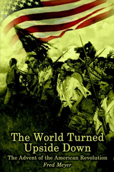 The World Turned Upside down: the Advent of the American Revolution : The Advent of the American Revolution