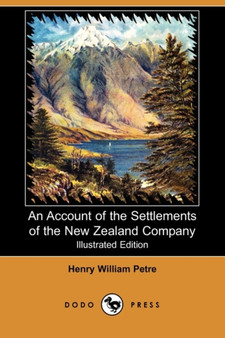 An Account of the Settlements of the New Zealand Company (Illustrated Edition) (Dodo Press)