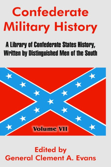 Confederate Military History : A Library of Confederate States History, Written by Distinguished Men of the South (Volume VII)