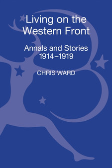 Living on the Western Front : Annals and Stories, 1914-1919