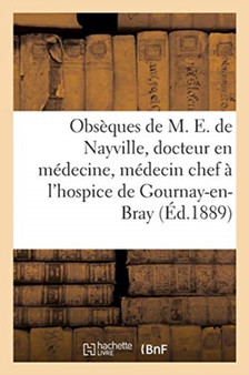 Obseques de M. E. de Nayville, Docteur En Medecine, Medecin En Chef de l'Hospice de Gournay-En-Bray